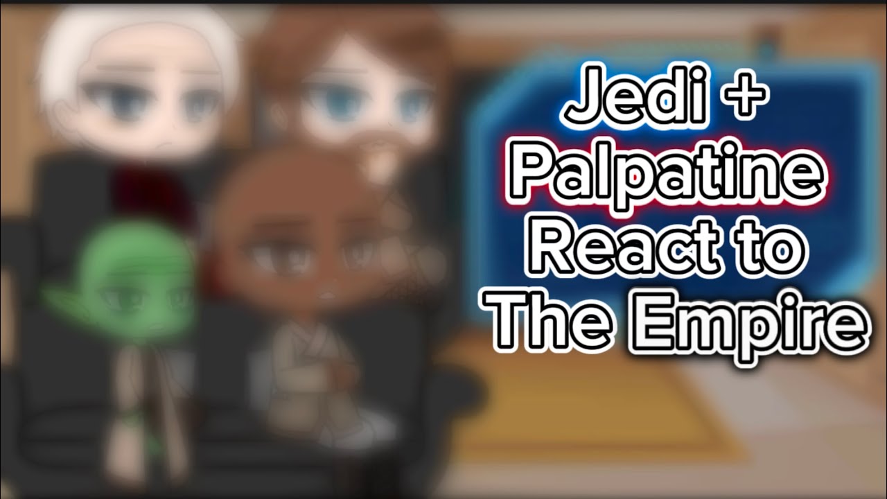 Jedi + Palpatine React to the Empire