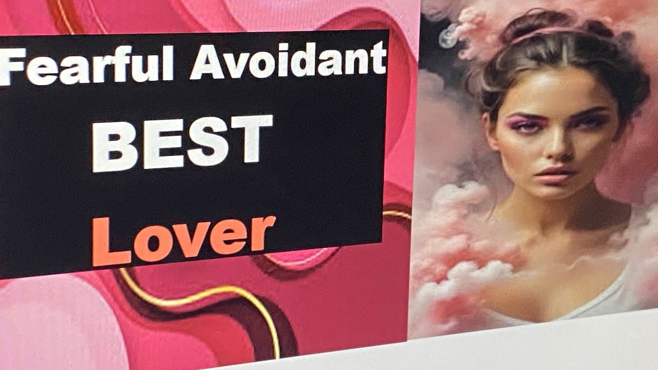 FEARFUL AVOIDANT is the BEST LOVER (When They Do Not Sabotage it)