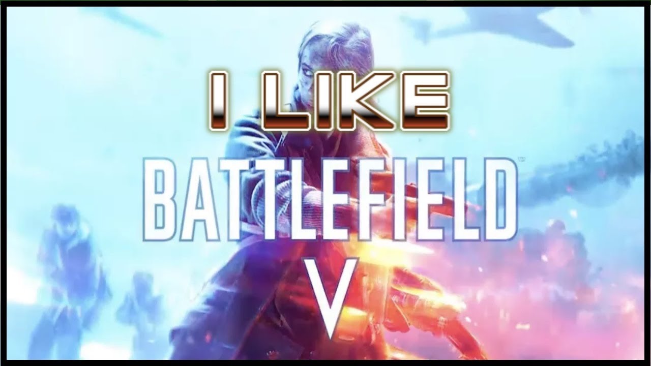 I Like Battlefield V.