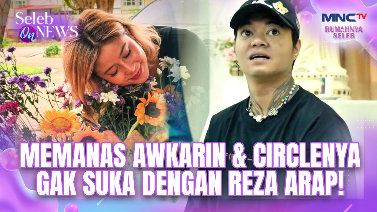 Geger Medsos! Awkarin dan Circlenya Disebut Tak Suka dengan Reza Arap | SELEB ON NEWS