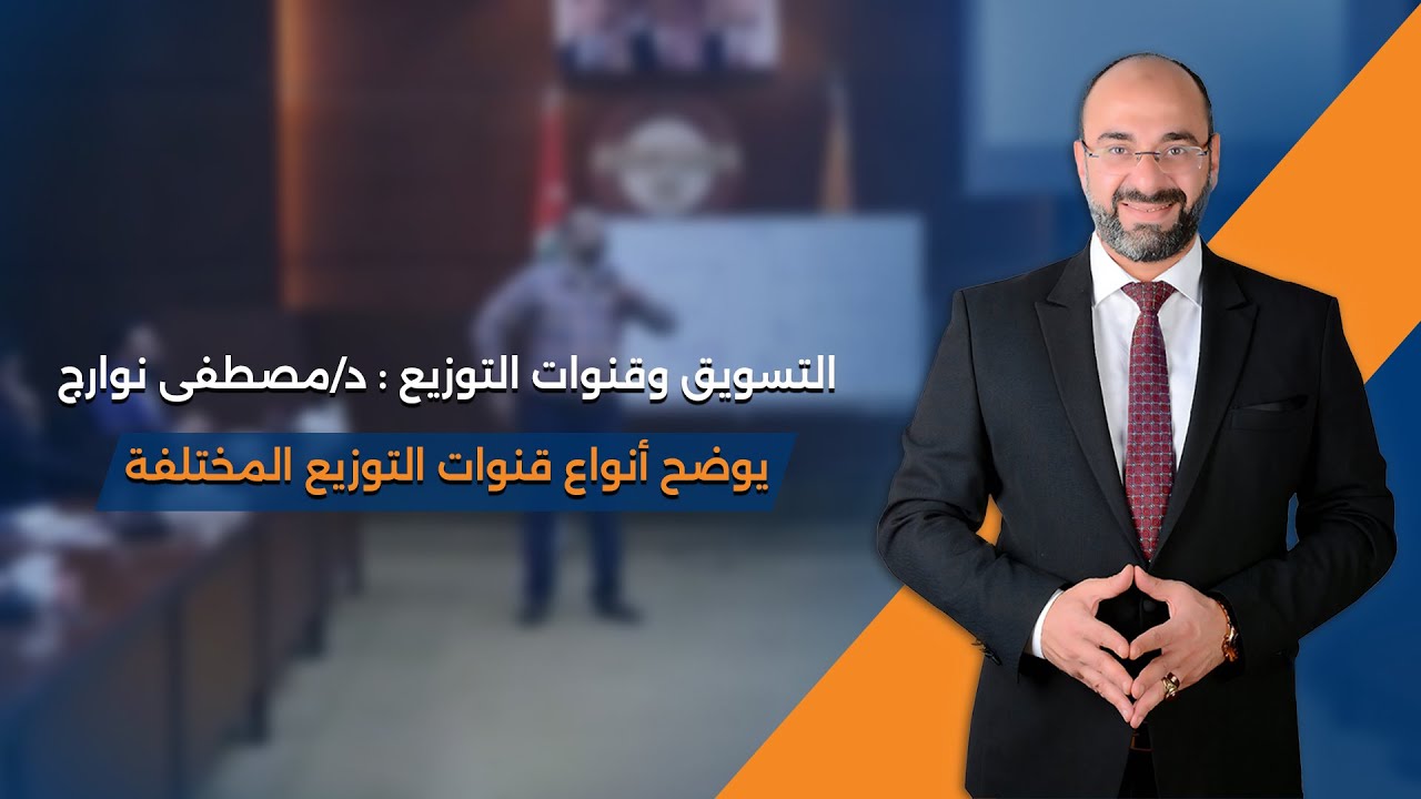 التسويق وقنوات التوزيع : د/مصطفى نوارج يوضح أنواع قنوات التوزيع المختلفة