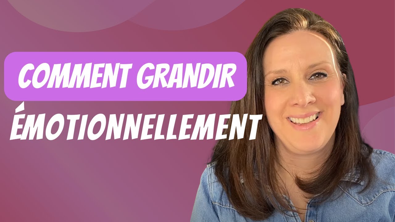 Comment grandir ÉMOTIONNELLEMENT