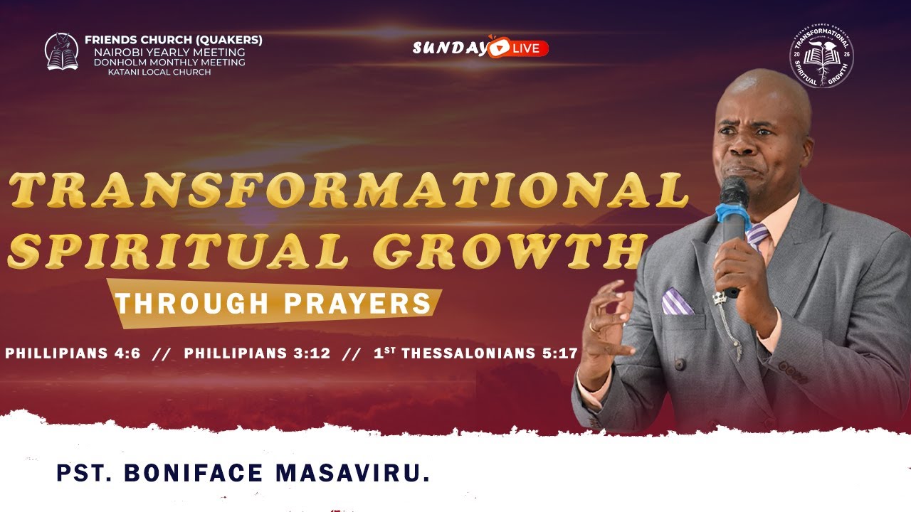 QUAKERMEN SUNDAY//TRANSFORMATIONAL SPIRITUAL GROWTH THROUGH PRAYERS//PST BONIFACE MASAVIRU