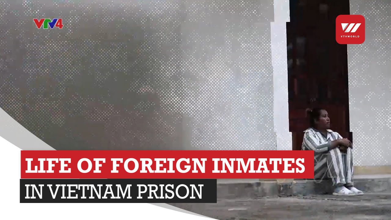 Foreign Prisoners in Vietnam | Vietnam Today