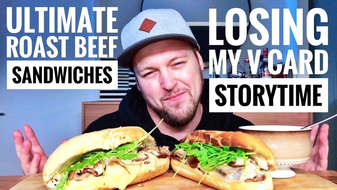 ULTIMATE ROAST BEEF SANDWICHES + LOSING MY V CARD STORYTIME