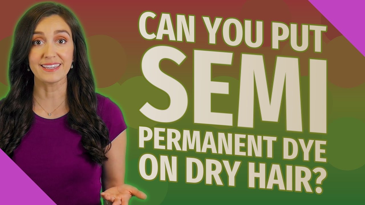 Can you put semi permanent dye on dry hair?