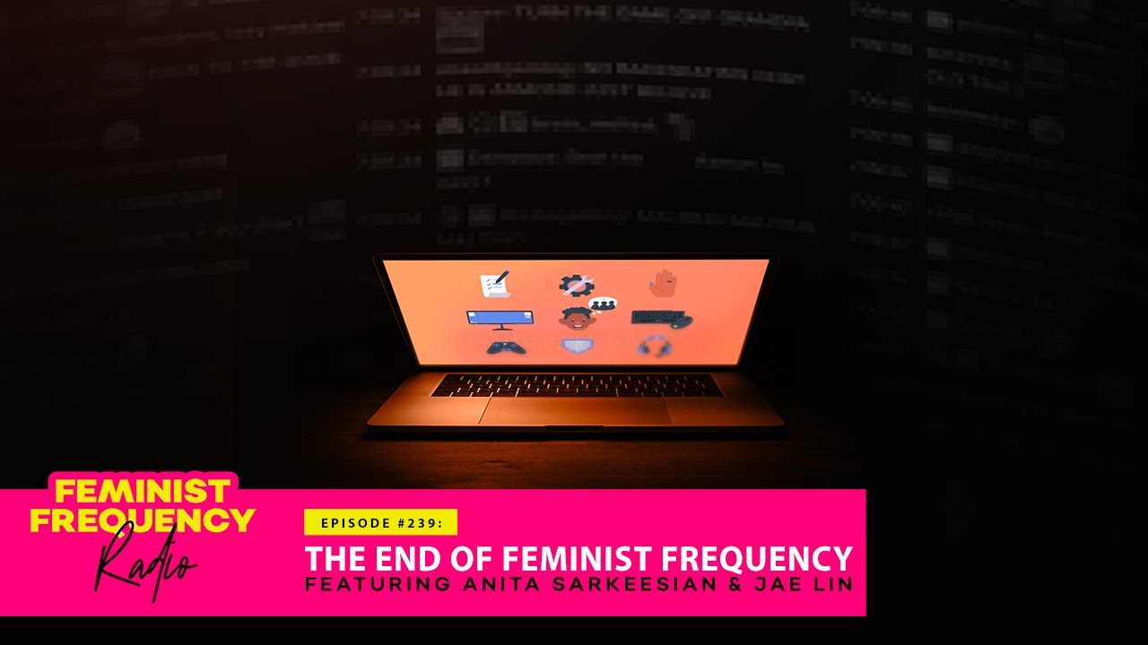 THE END OF FEMINIST FREQUENCY featuring Anita Sarkeesian and Jae Lin | FFR 239