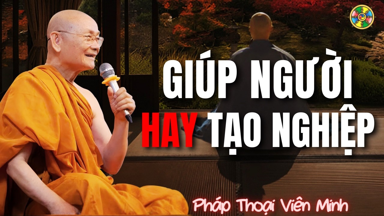 Giúp Người Không Khéo Thành Tạo Nghiệp! | Pháp Thoại Viên Minh