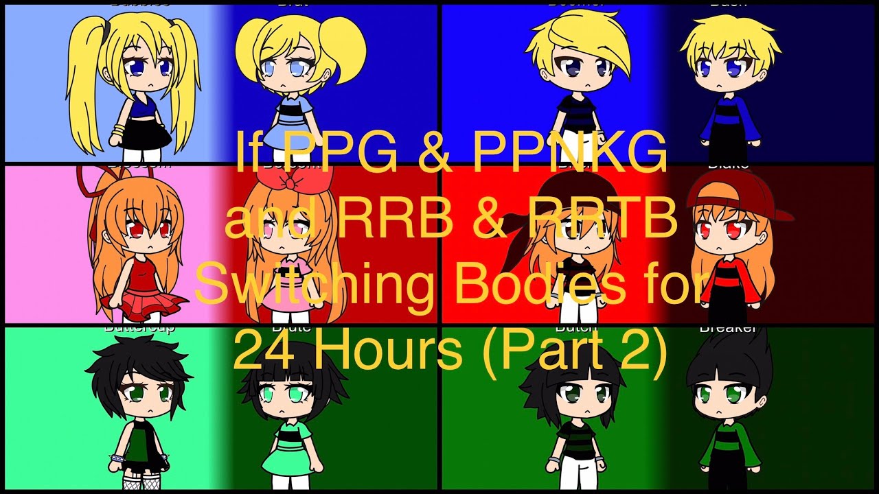 If PPG & PPNKG and RRB & RRTB Switching Bodies for 24 Hours (Part 2/4) Gacha Club