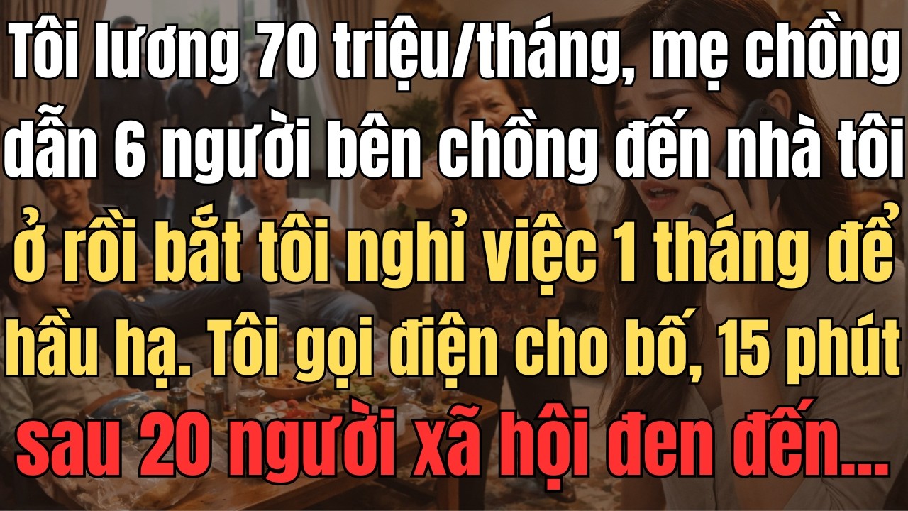 Tôi Lương 70 Triệu/Tháng, Mẹ Chồng Dẫn 6 Người Bên Chồng Đến Nhà Tôi Ở Rồi Bắt Tôi Nghỉ Việc 1 Tháng