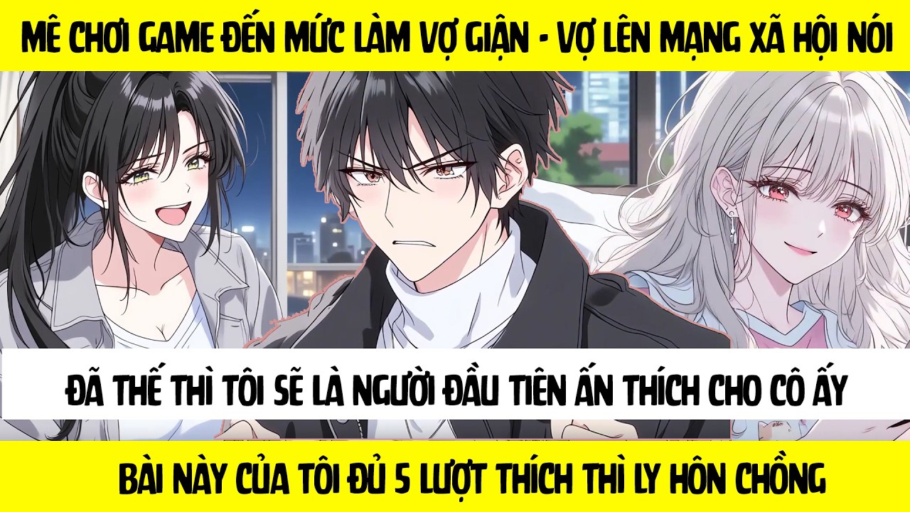 FULL Vợ tôi đăng bài chỉ cần 5 lượt thích sẽ ly hôn chồng - Thế là tôi nhanh trí ấn thích giúp vợ