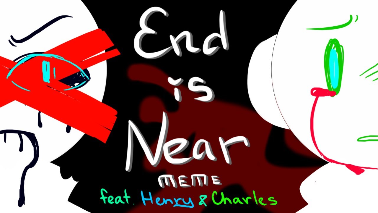 END IS NEAR Meme(Read the desc./Animation/Henry Stickmin AU/Comic will be soon)