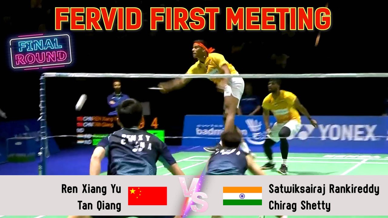 Fervid First Meeting in Final | Ren Xiang Yu/Tan Qiang vs Satwiksairaj Rankireddy/Chirag Shetty