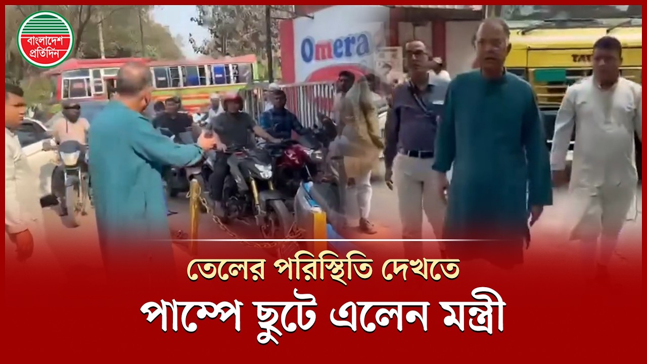 তেল সংকটের চিত্র দেখতে পাম্পে ছুটে গেলেন জ্বালানি মন্ত্রী ইকবাল হাসান মাহমুদ টুকু | Energy Minister