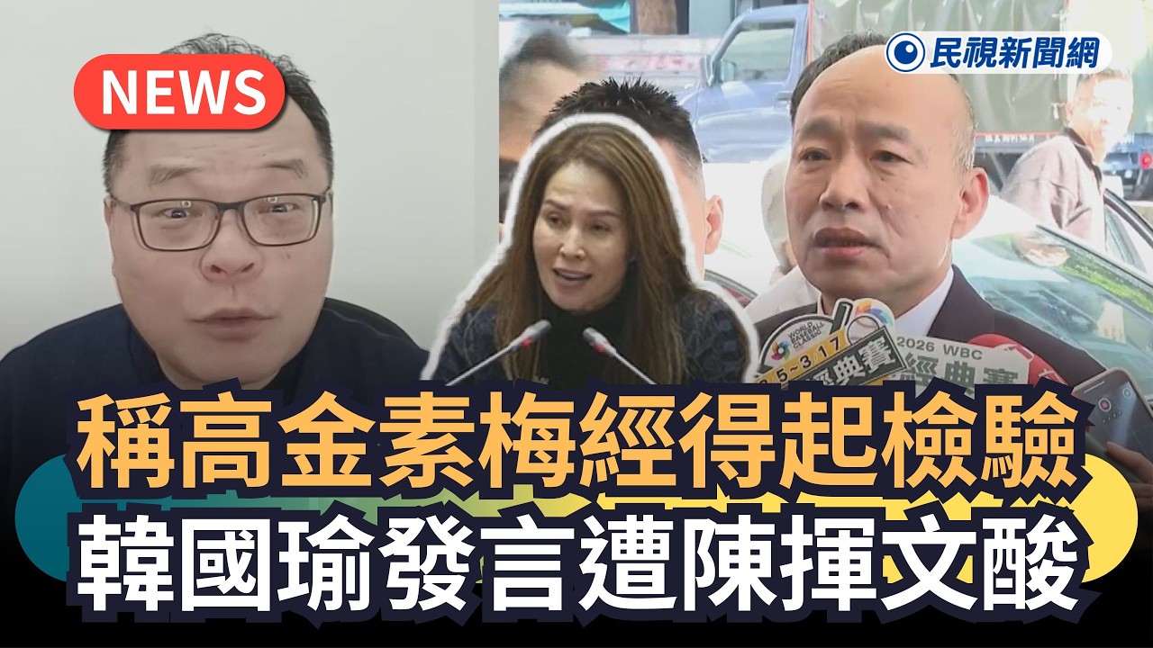 發燒新聞／稱高金素梅經得起檢驗　韓國瑜發言遭陳揮文酸｜民視新聞｜