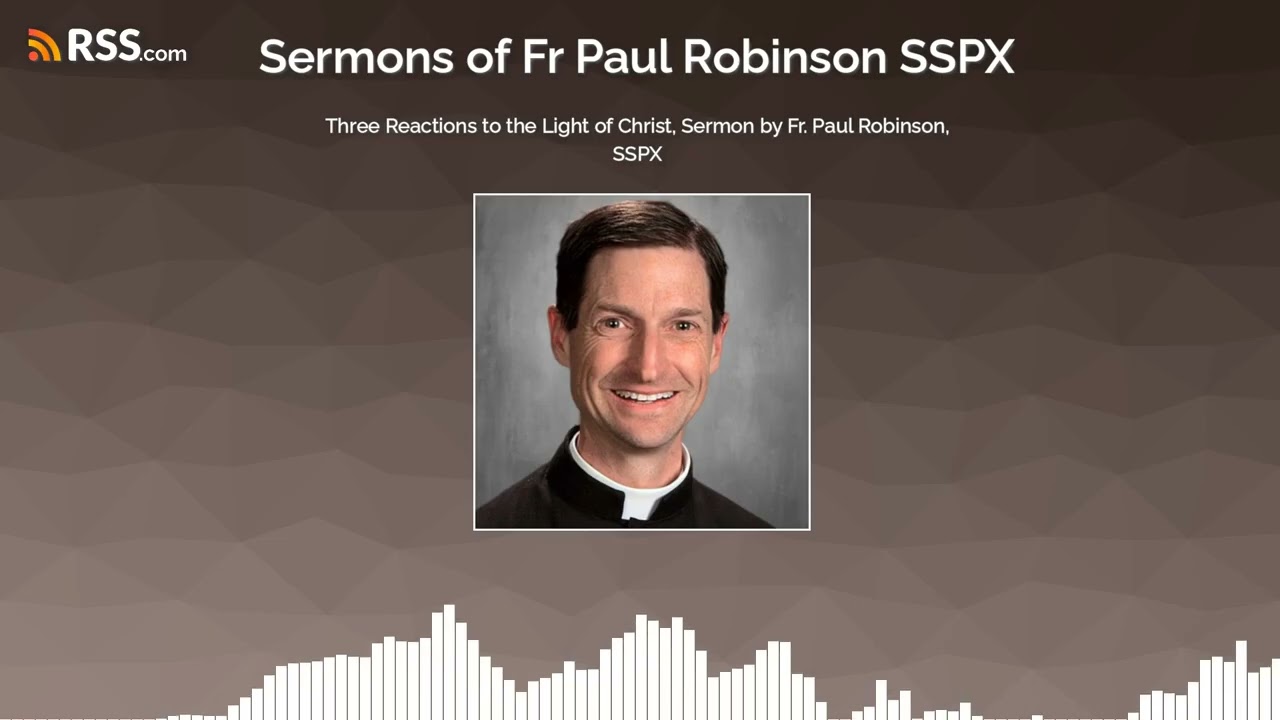 Three Reactions to the Light of Christ, Sermon by Fr. Paul Robinson, SSPX