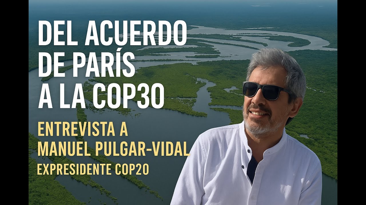 Del Acuerdo de París a la COP30. Entrevista a Manuel Pulgar-Vidal,  expresidente COP 20