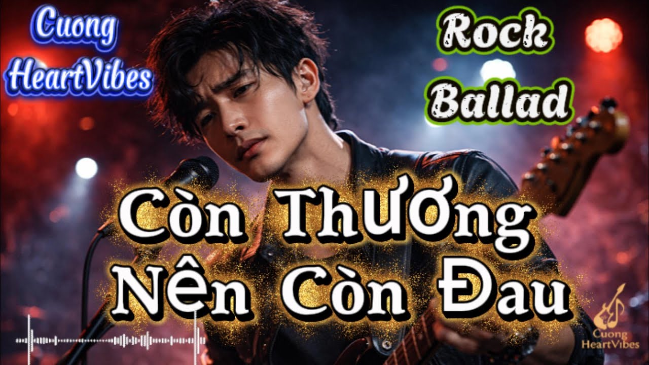 Còn Thương Nên Còn Đau | Rock Ballad Buồn Chạm Trái Tim | Cuong HeartVibes