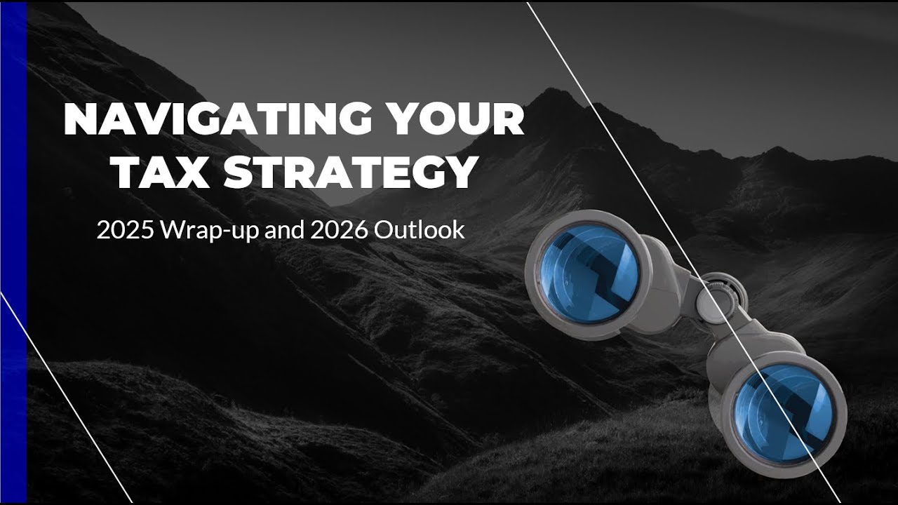 Navigating Your Tax Strategy: 2025 Wrap-up and 2026 Outlook