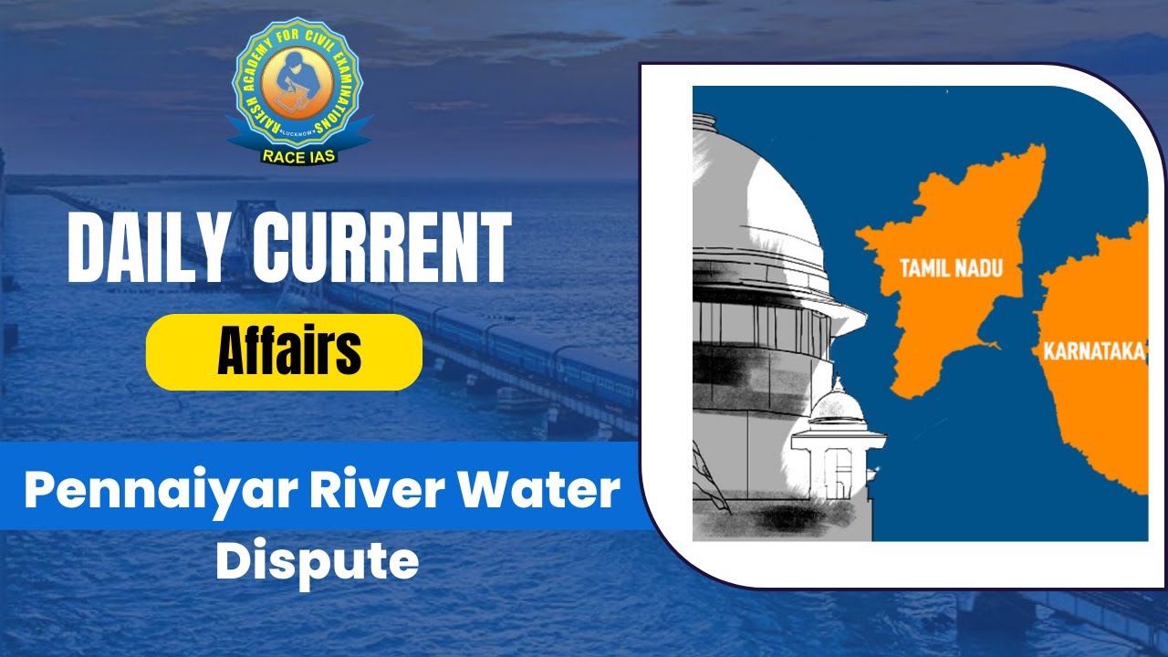 Pennaiyar River Water Dispute | Daily Current News | RACE IAS
