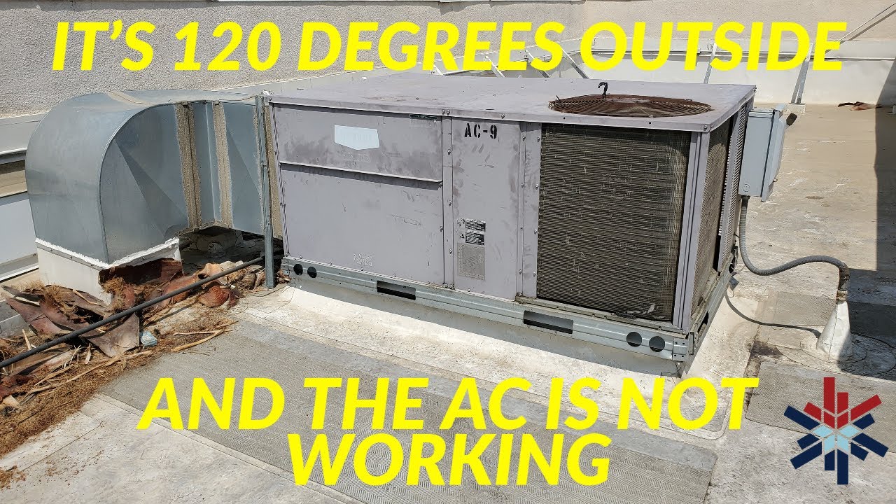 IT'S 120 DEGREES OUTSIDE AND THE AC IS NOT WORKING