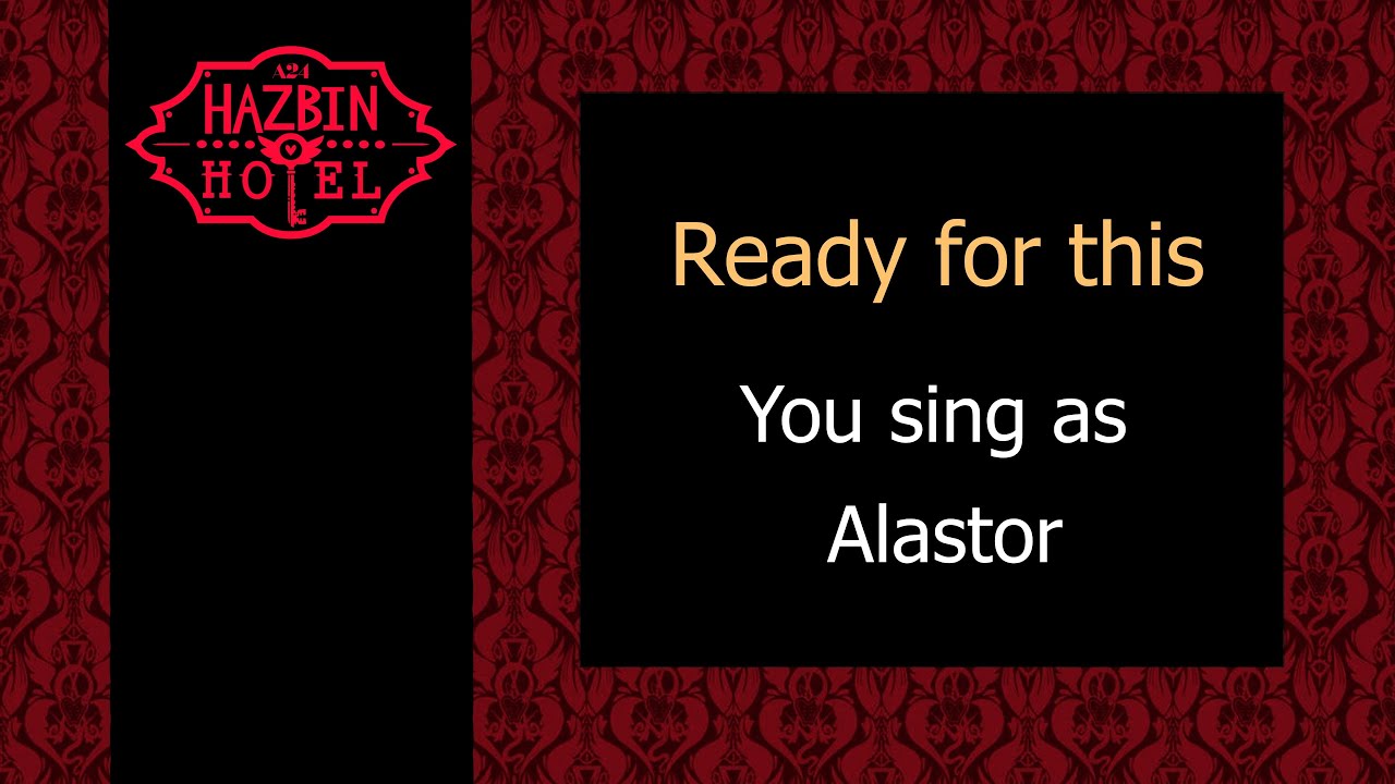 Ready for this - Karaoke - You sing Alastor