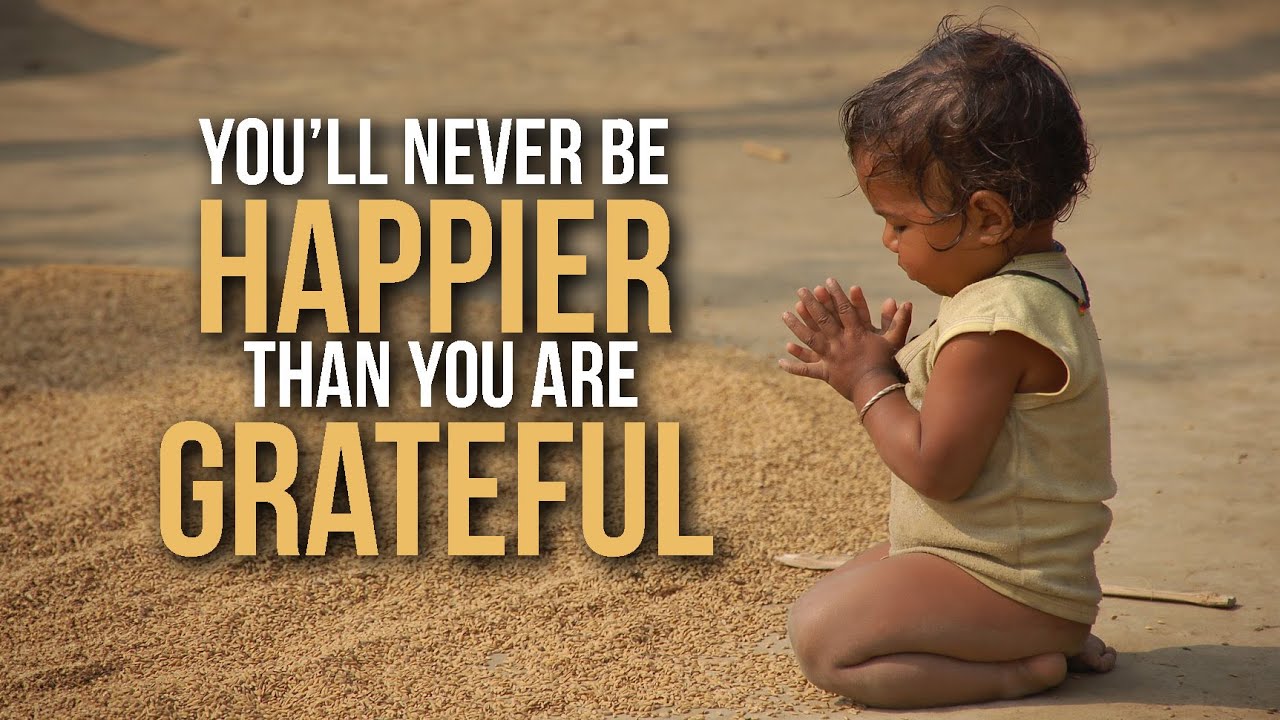 You'll Never Be Happier Than You Are Grateful