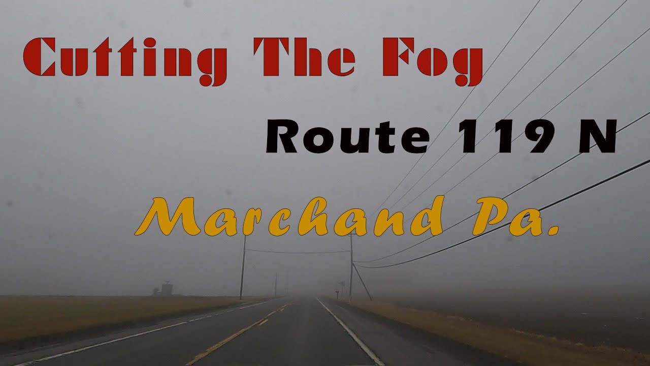 Cutting The Fog Rt. 119 N. Marchand Pa.
