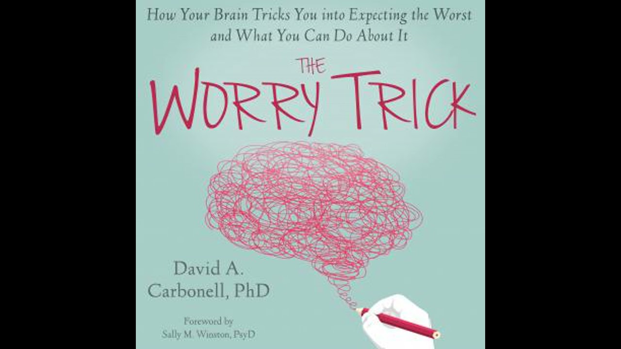 Worry Trick: How Your Brain Tricks You into Expecting the Worst and What You Can Do About It