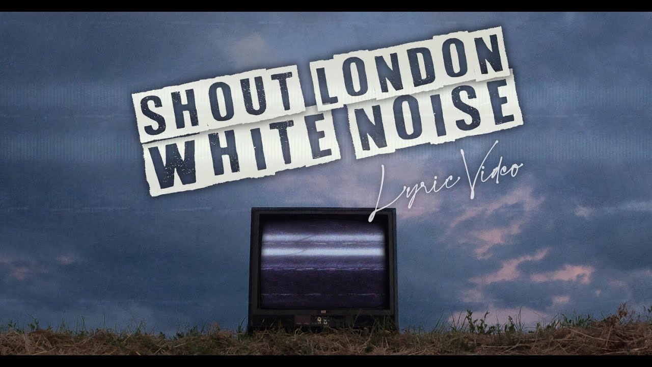 Shout London: White Noise (Lyric Video)
