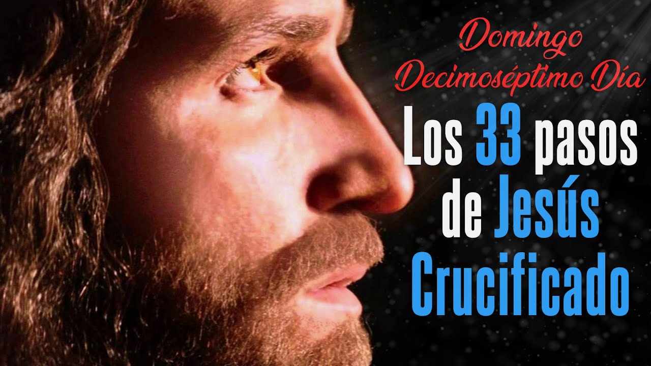 17° DÍA DOMINGO| LOS 33 PASOS DE JESÚS CRUCIFICADO