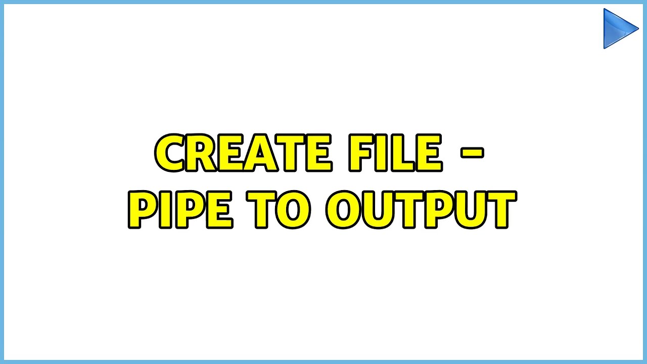 Create file - pipe to output