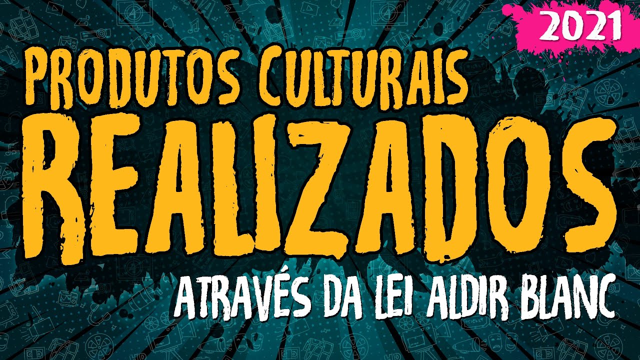 Produtos Culturais Realizados Através da Lei Aldir Blanc