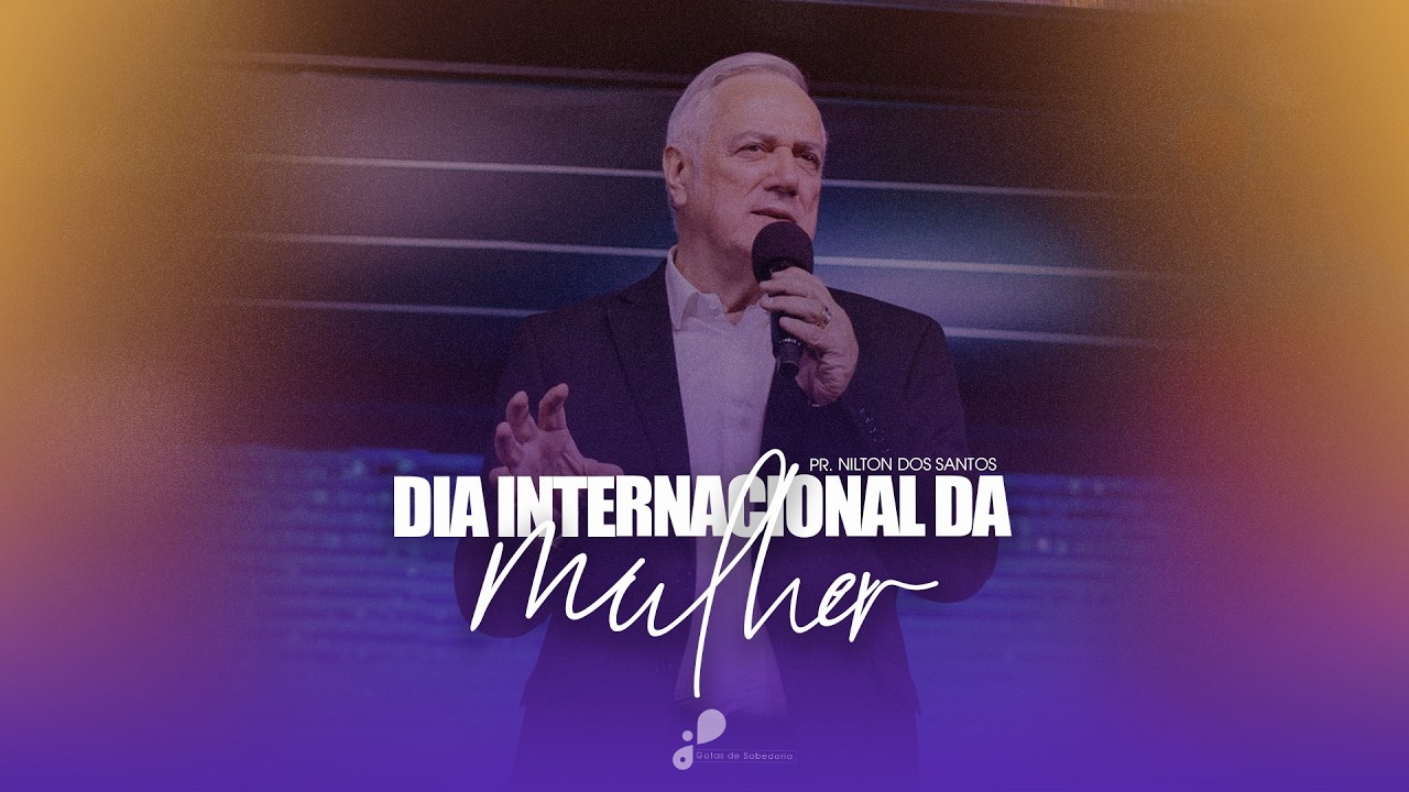 Gotas de Sabedoria – Dia Internacional da Mulher - Pr. Nilton dos Santos