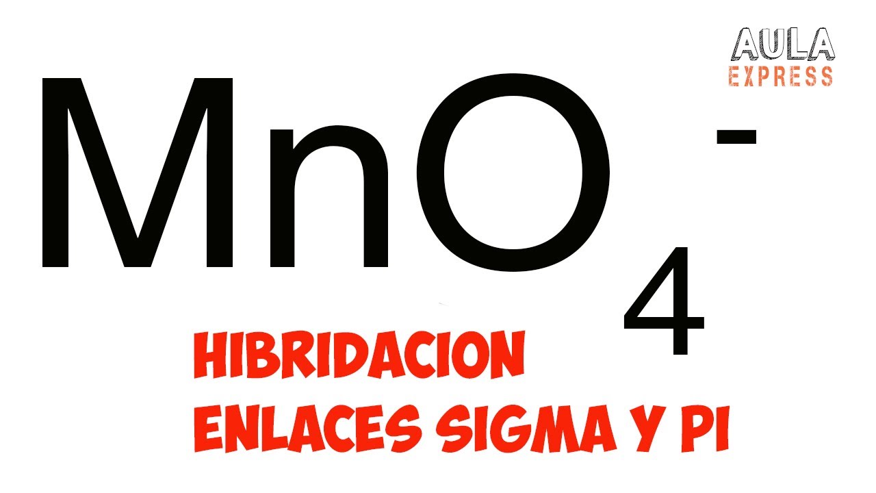 QUIMICA Hibridación  del ion permanganato Mno4 - sd3 Geometría enlaces sigma y pi AULAEXPRESS