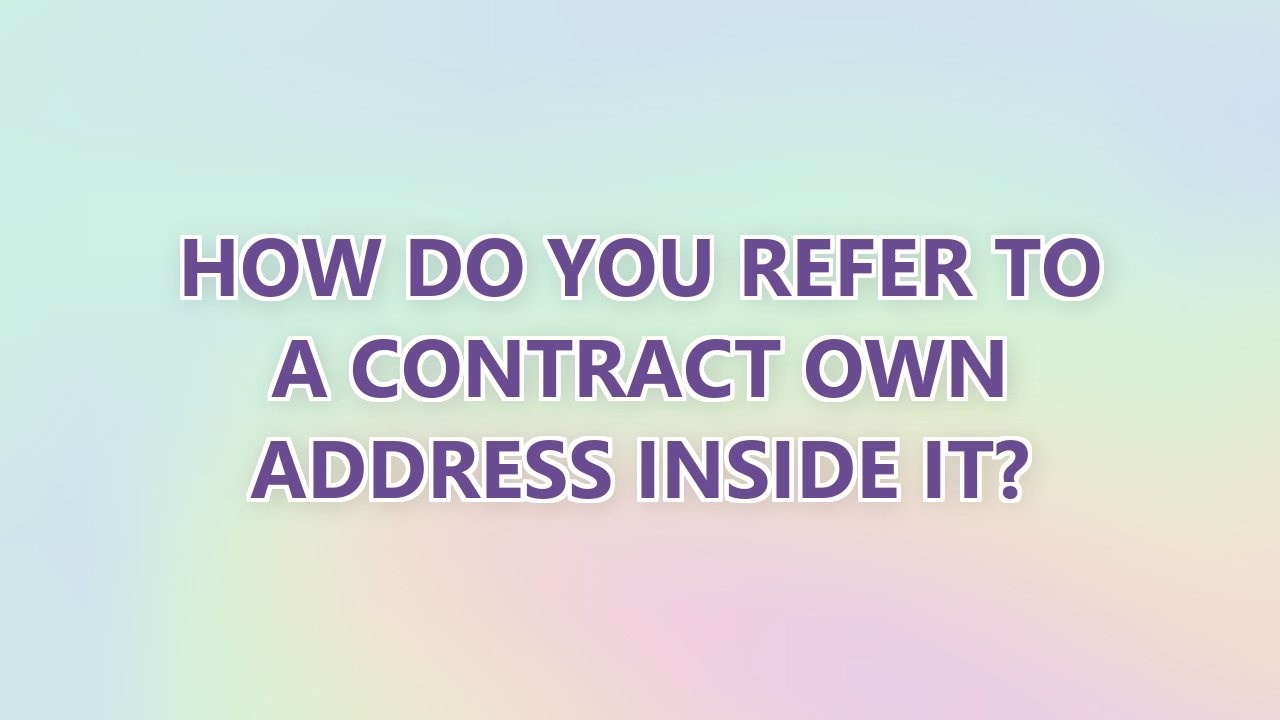 How do you refer to a contract own address inside it? (3 SOLUTIONS!!)