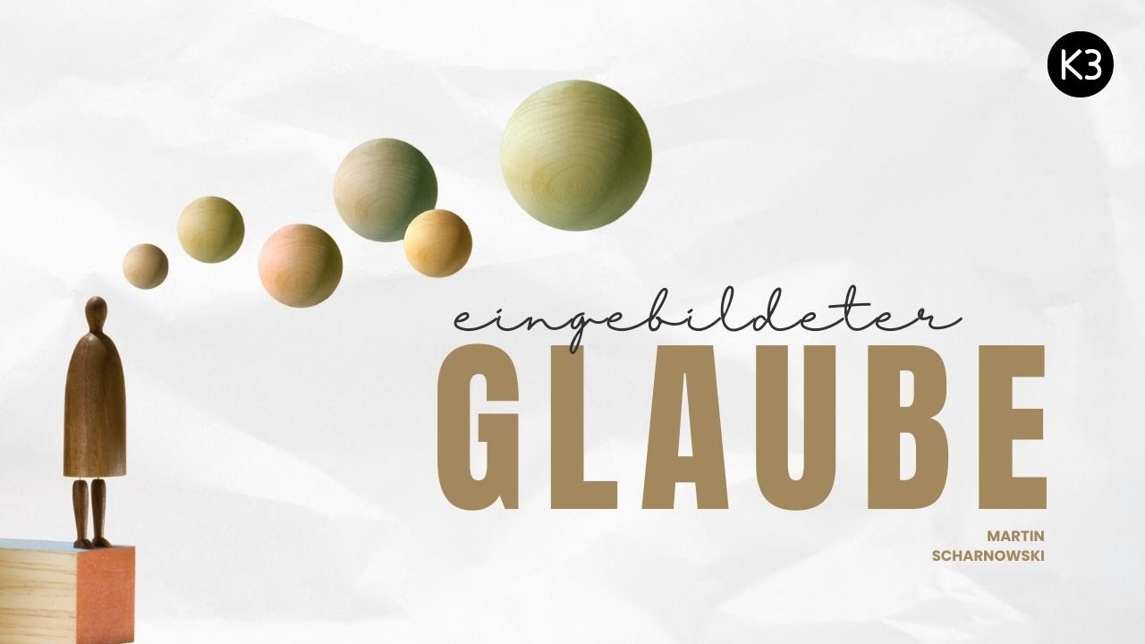 K3 Gottesdienst | Eingebildeter Glaube |  Martin Scharnowski