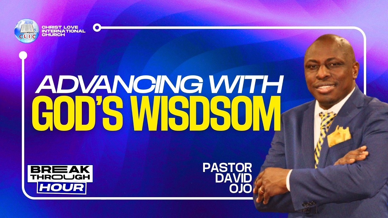 Advancing With God's Wisdom // Pastor David Ojo // Breakthrough Hour // CLIC Breakthrough House