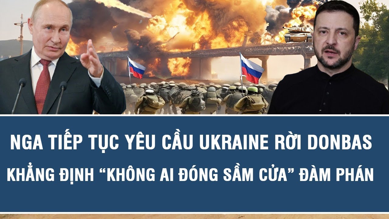 Nga tiếp tục yêu cầu Ukraine rời Donbas, khẳng định “không ai đóng sầm cửa” đàm phán