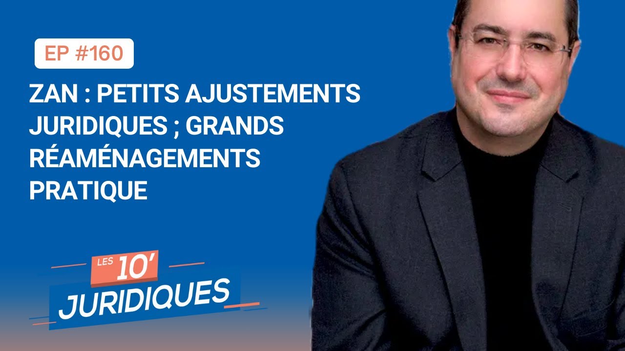 Les 10' juridiques [ep 160] « ZAN : petits ajustements juridiques ; grands réaménagements pratique »
