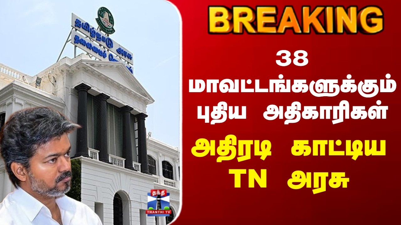 TN Govt | TamilNadu | 38 மாவட்டங்களுக்கும் புதிய அதிகாரிகள்..அதிரடி காட்டிய TN அரசு