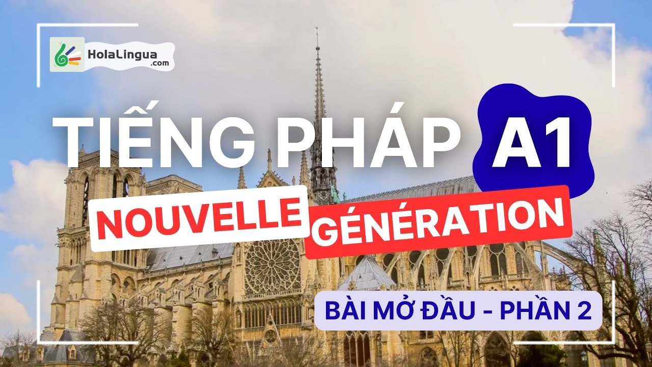 Tiếng Pháp A1 - Bài mở đầu - Phần 2 - Nouvelle Génération A1 - Học tiếng Pháp cùng Hola Lingua
