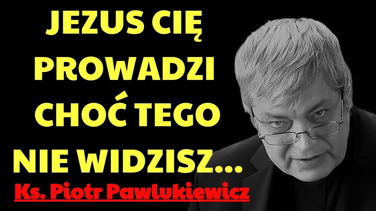 Jezus Cię prowadzi, choć tego nie widzisz…  | ks. piotr pawlukiewicz modlitwa