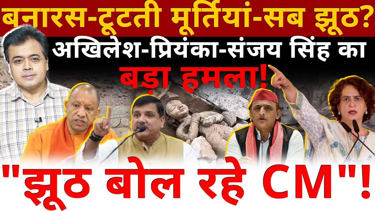 बनारस-टूटती मूर्तियां- योगी ने बताया AI ? अखिलेश-प्रियंका-संजय सिंह का बड़ा हमला! 