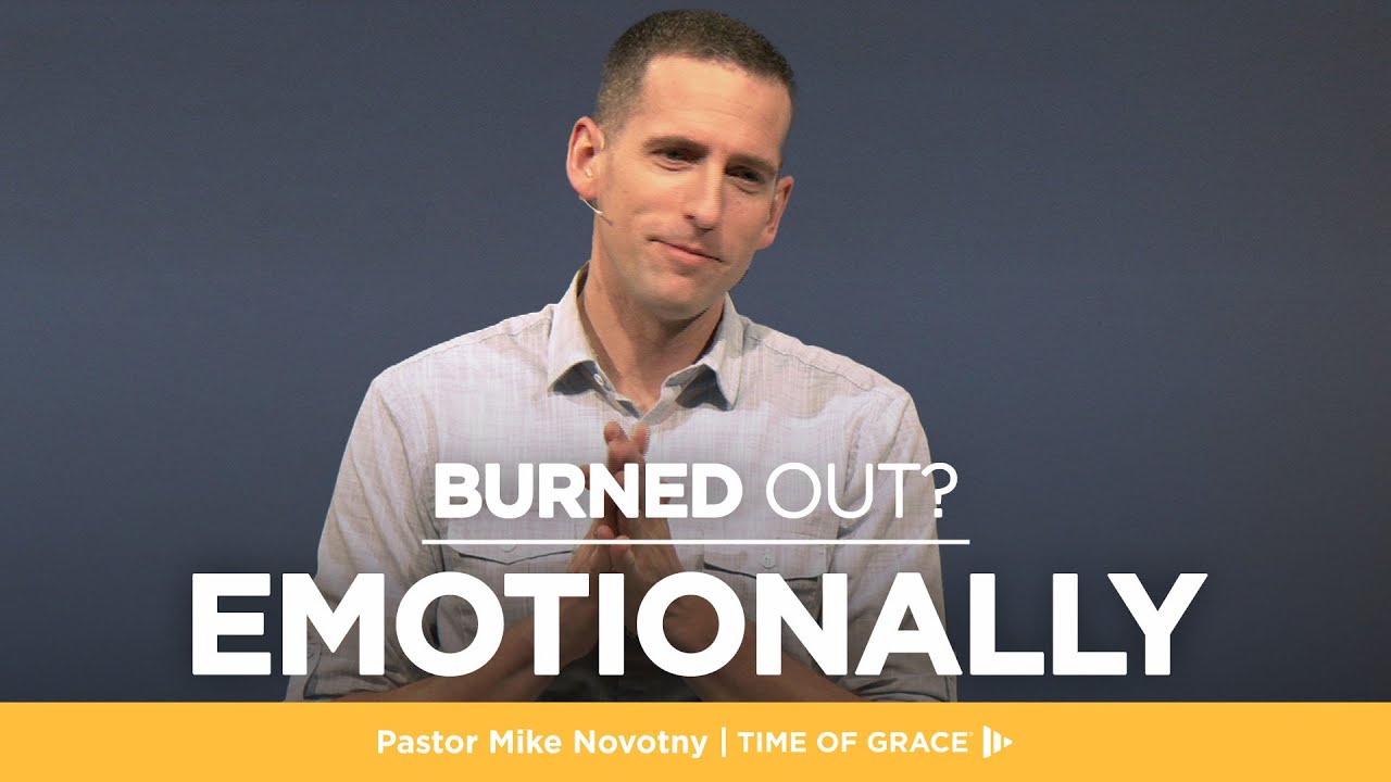Burned Out? Emotionally // Mike Novotny // Time of Grace