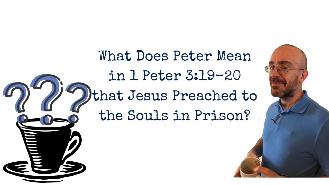 What Does Peter Mean in 1 Peter 3:19-20 that Jesus Preached to the Souls in Prison?