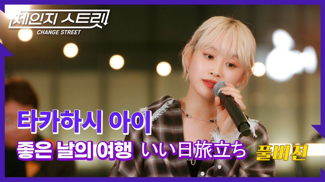 [Full Version]체인지스트릿 4회 | 타카하시 아이(Takahashi Ai) - 좋은 날 여행 | Change Street ver.