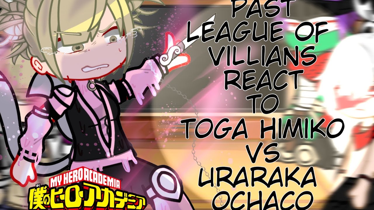 Past League Of Villians react to Toga Himiko Vs Uraraka || Season 7 || Bnha react
