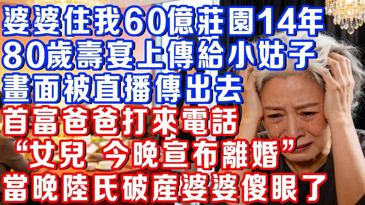 婆婆住我60億莊園14年，80歲大壽上，她宣佈莊園給小姑子繼承，正看直播的首富爸爸：女兒，公佈離婚，今晚就讓陸氏破產！#書婷講故事 #為人處世#生活經驗#情感故事#晚年哲理#說故事#完結文