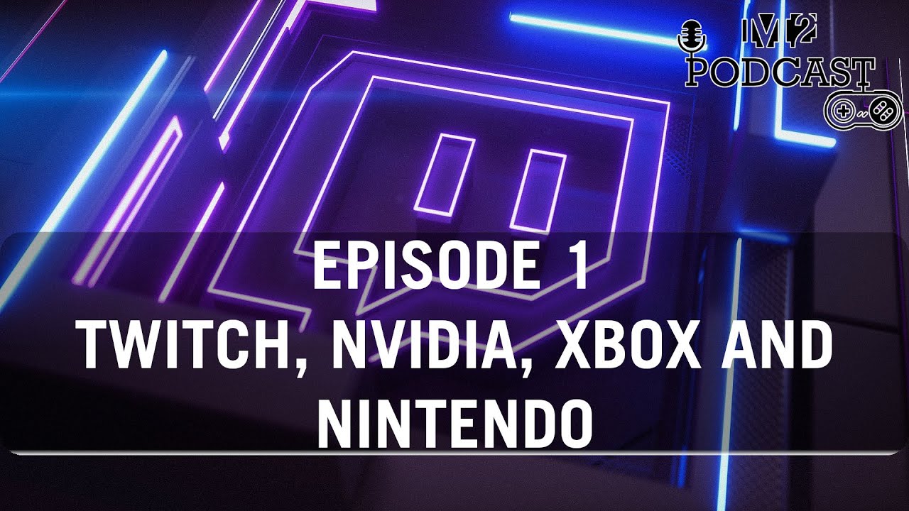 Twitch, Nvidia, Xbox and Nintendo | M2 Podcast EP.1